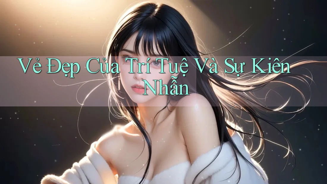 Vẻ Đẹp Của Trí Tuệ Và Sự Kiên Nhẫn