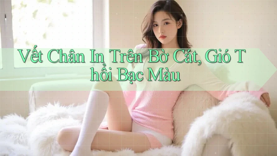 Vết Chân In Trên Bờ Cát, Gió Thổi Bạc Màu