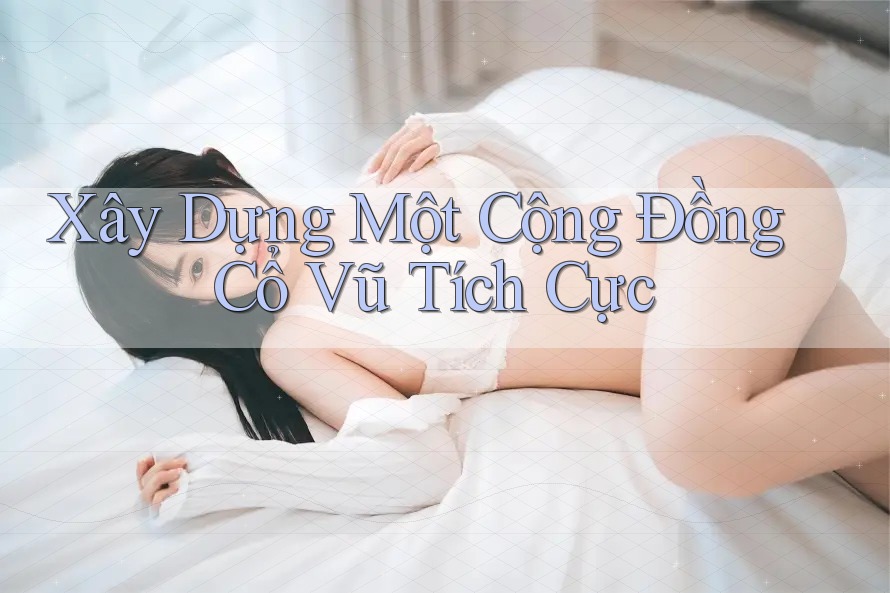 Xây Dựng Một Cộng Đồng Cổ Vũ Tích Cực