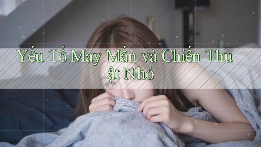 Yếu Tố May Mắn và Chiến Thuật Nhỏ